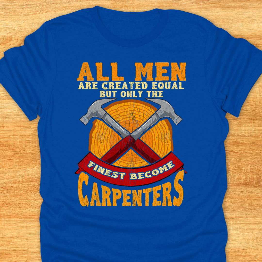All Men Are Created Equal But Only The Finest Become Carpenters