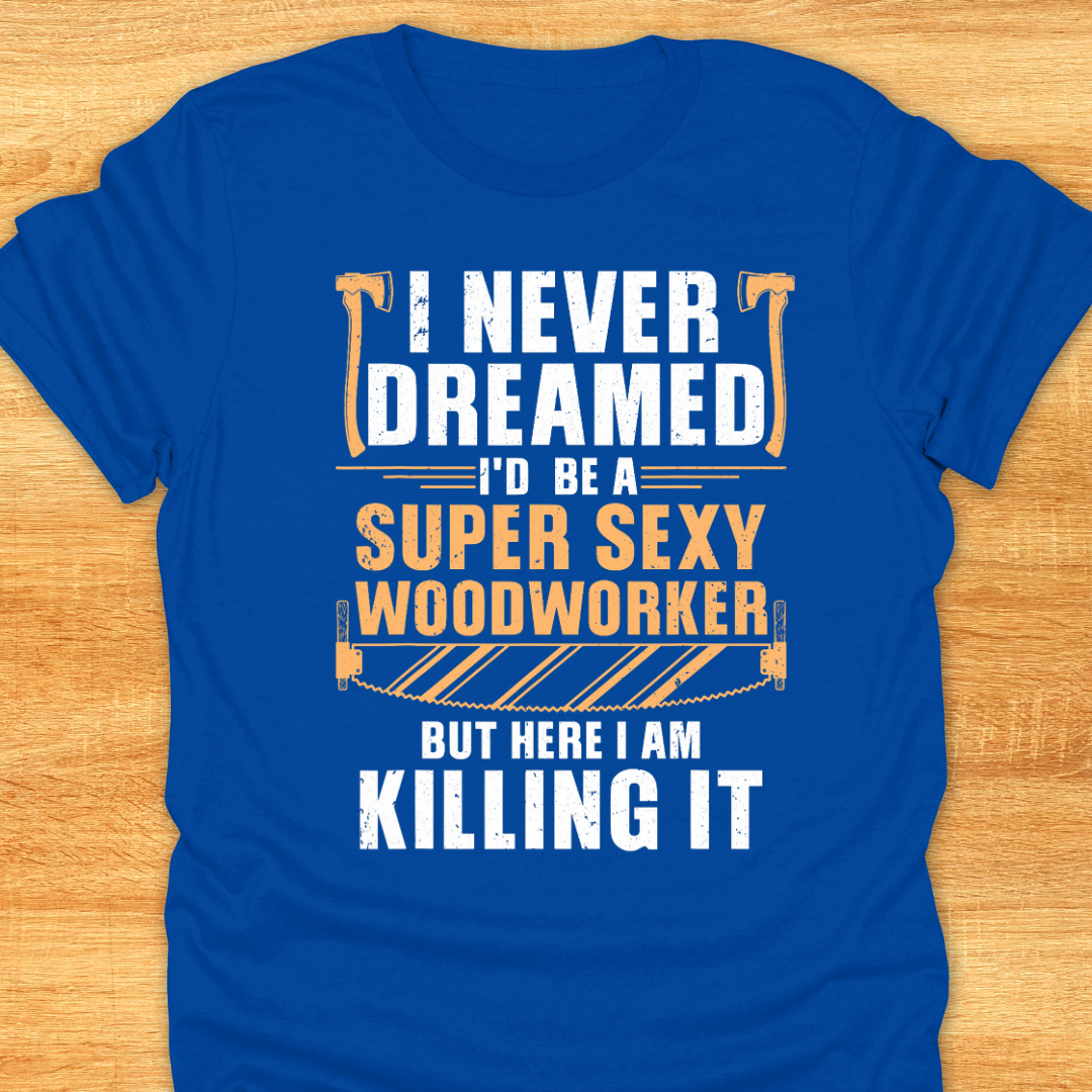 I Never Dreamed I’d be A Super Sexy Woodworker…