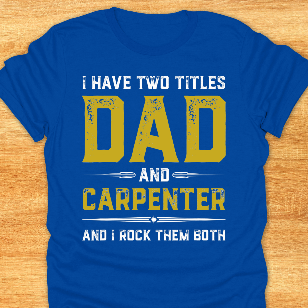 I Have Two Titles DAD and Carpenter and I Rock Them Both
