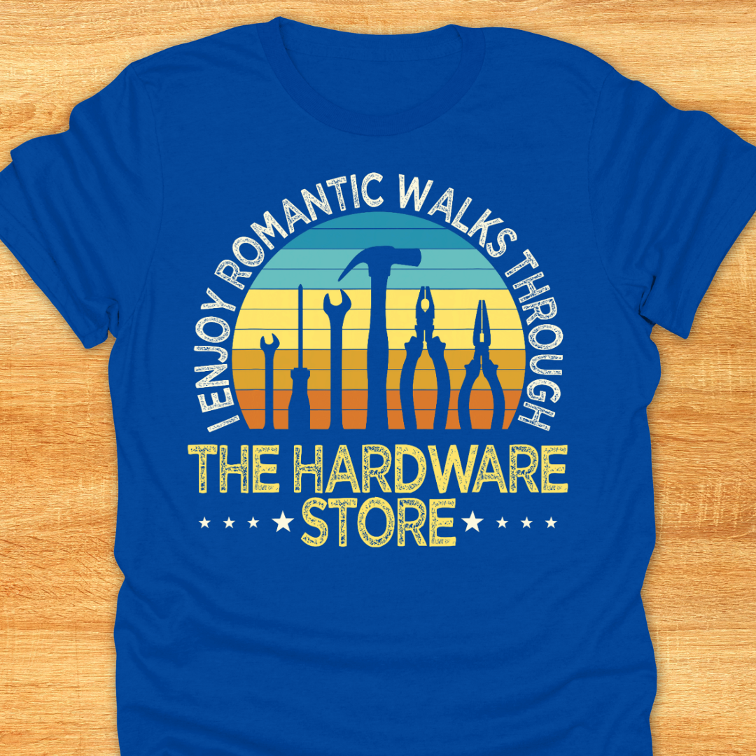 I Enjoy Romantic Walks Through The Hardware Store