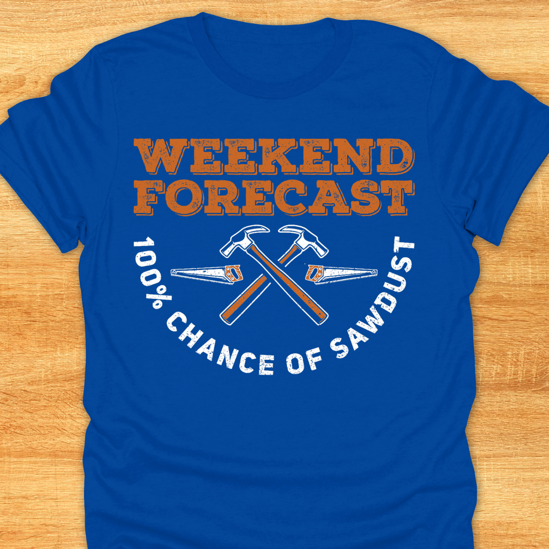 Weekend Forecast 100% Chance of Sawdust