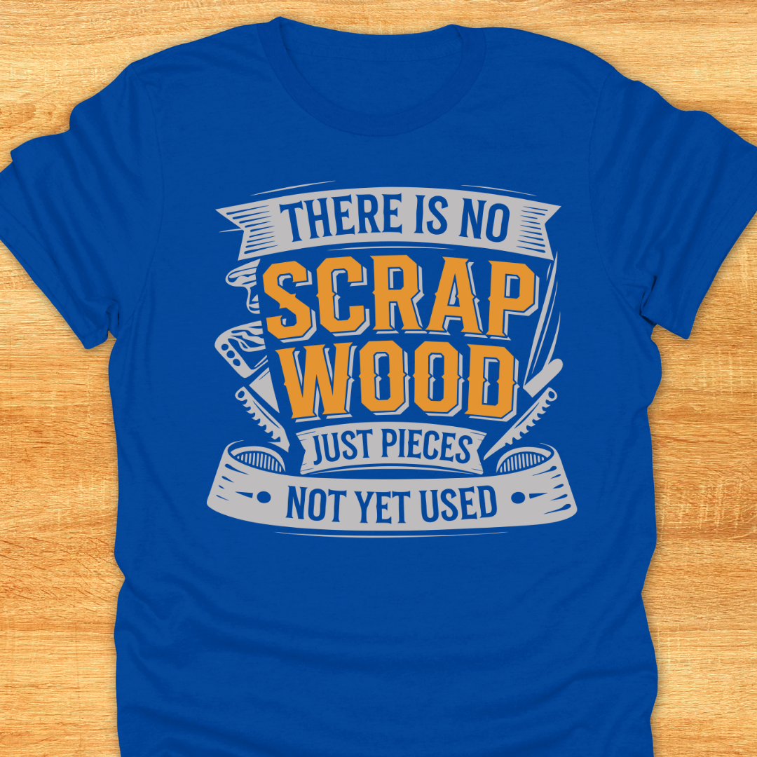 There is No Scrap Wood…