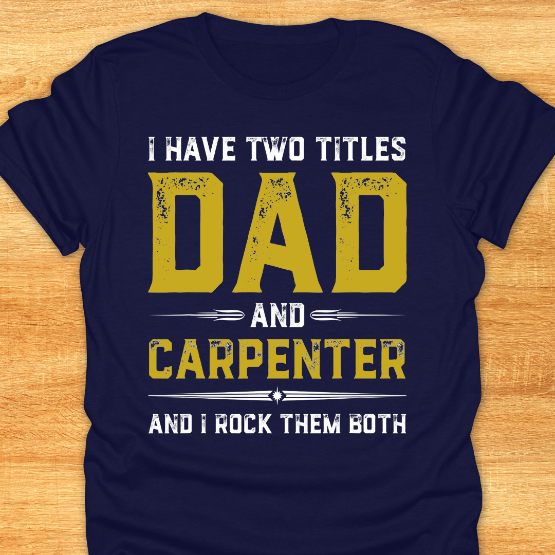 I Have Two Titles DAD and Carpenter and I Rock Them Both