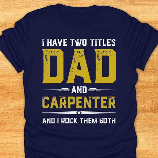 I Have Two Titles DAD and Carpenter and I Rock Them Both