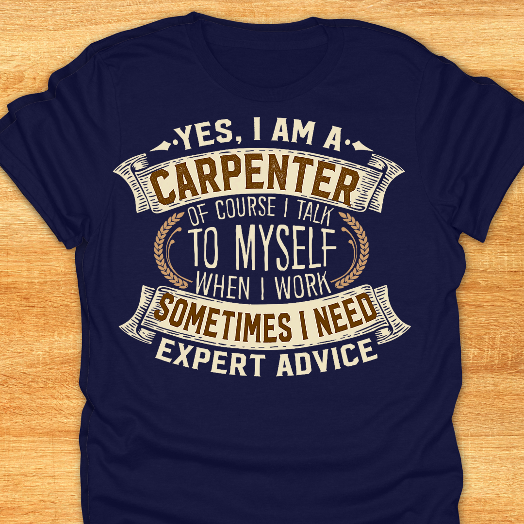 Yes I am A Carpenter. Of Course I Talk to Myself When I Work. Sometimes I Need Expert Advice.