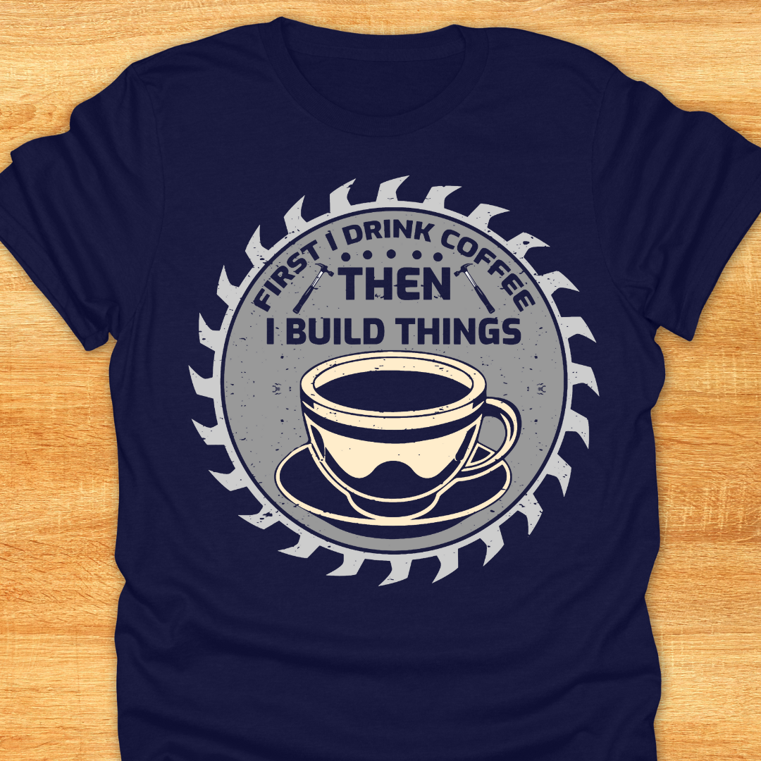 First I Drink Coffee Then I Build Things
