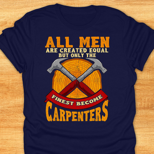 All Men Are Created Equal But Only The Finest Become Carpenters