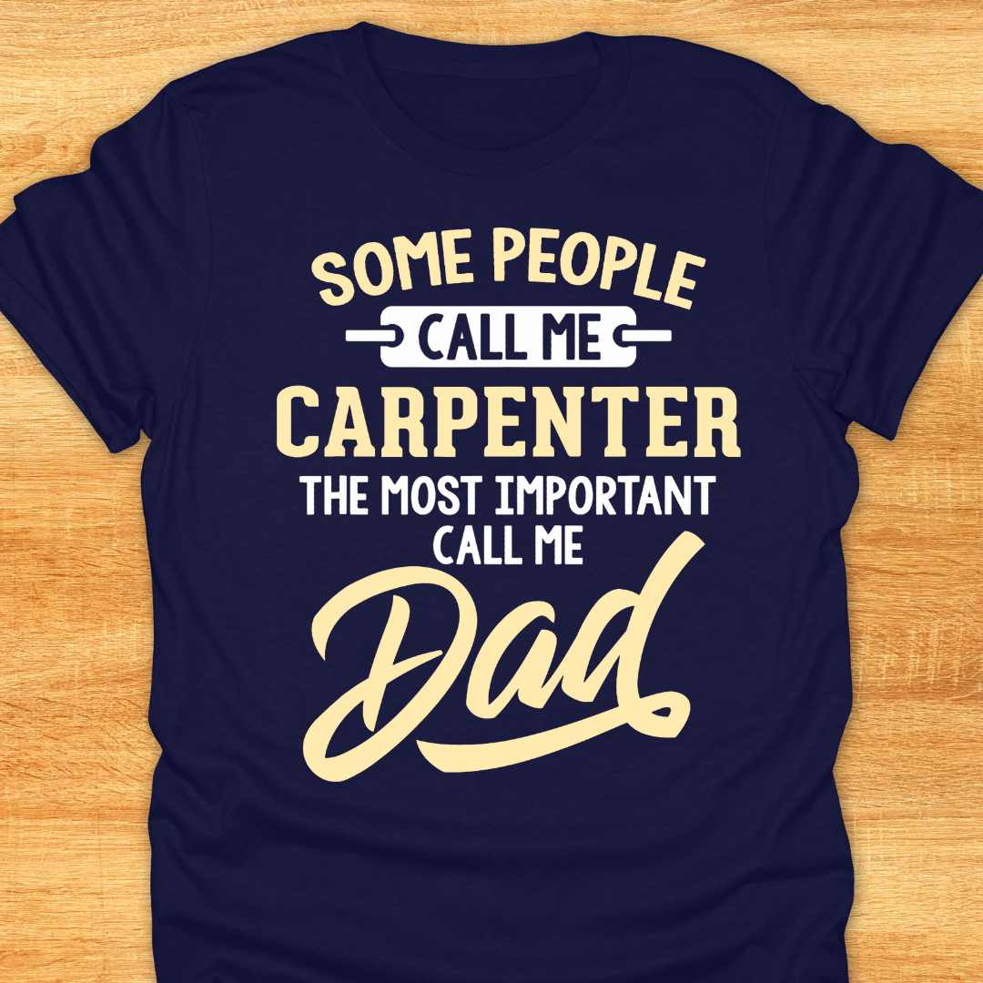Some People Call Me Carpenter The Most Important Call Me Dad