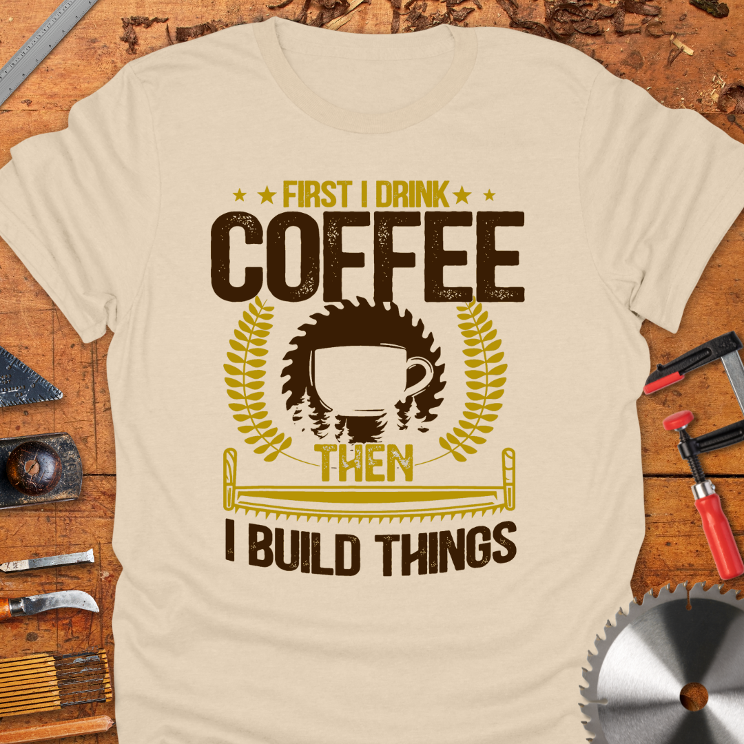 First I Drink Coffee Then I Build Things
