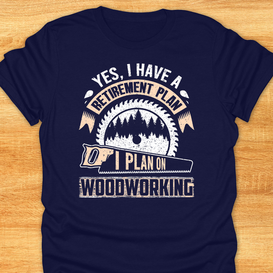 Yes I Have A Retirement Plan I Plan on Woodworking