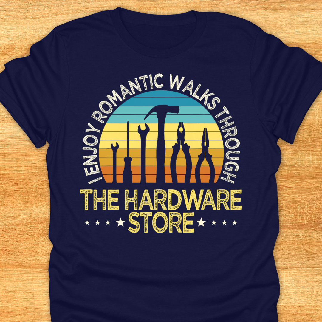 I Enjoy Romantic Walks Through The Hardware Store