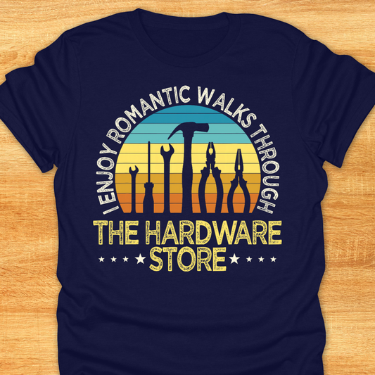 I Enjoy Romantic Walks Through The Hardware Store