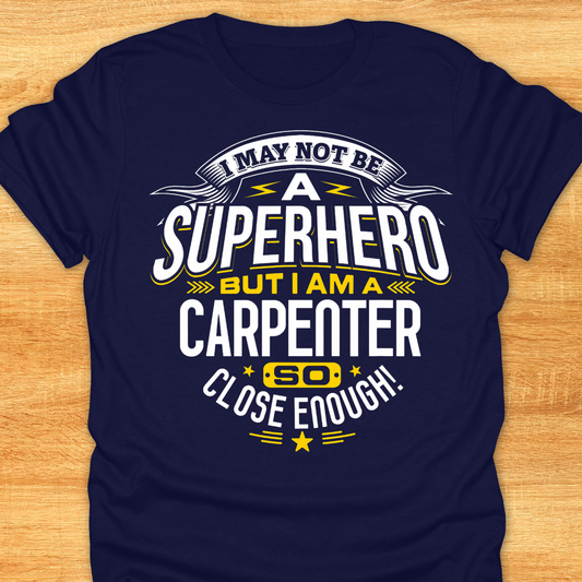 I May Not Be A Superhero But I Am A Carpenter So Close Enough