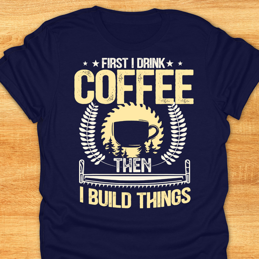 First I Drink Coffee Then I Build Things