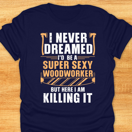 I Never Dreamed I’d be A Super Sexy Woodworker…