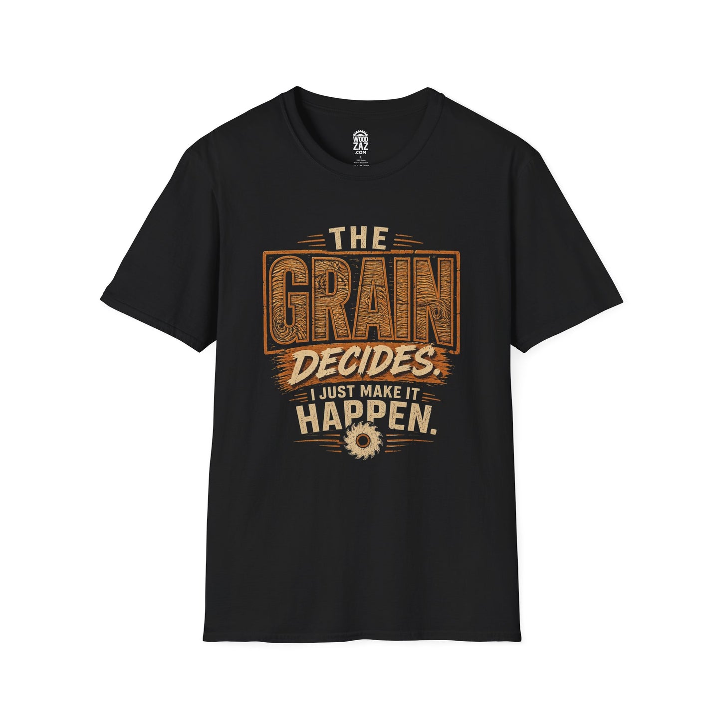 "The Grain Decides, I Just Make It Happen" Funny Carpenter Tee