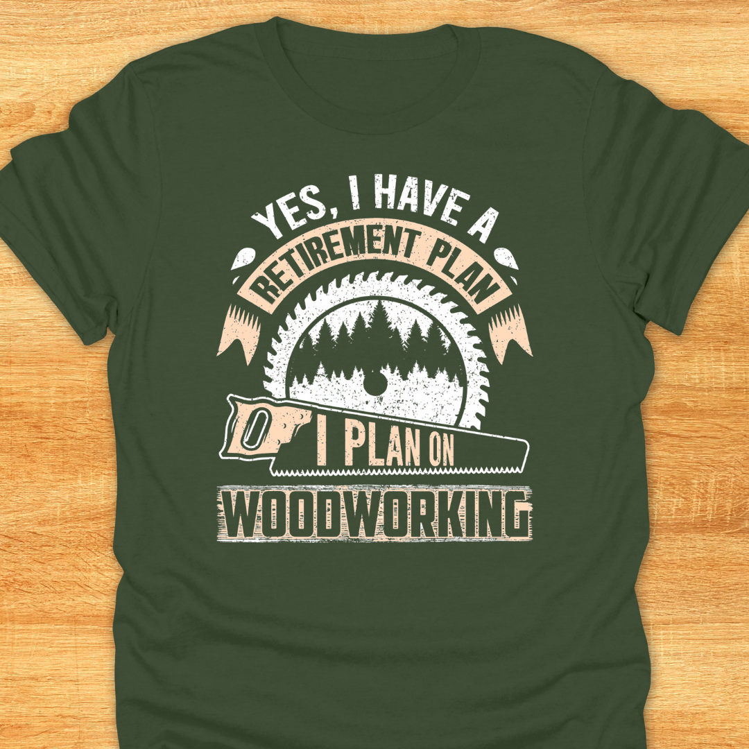 Yes I Have A Retirement Plan I Plan on Woodworking