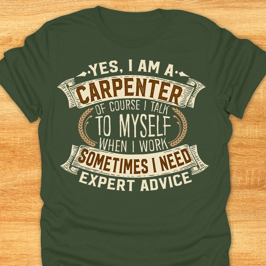 Yes I am A Carpenter. Of Course I Talk to Myself When I Work. Sometimes I Need Expert Advice.