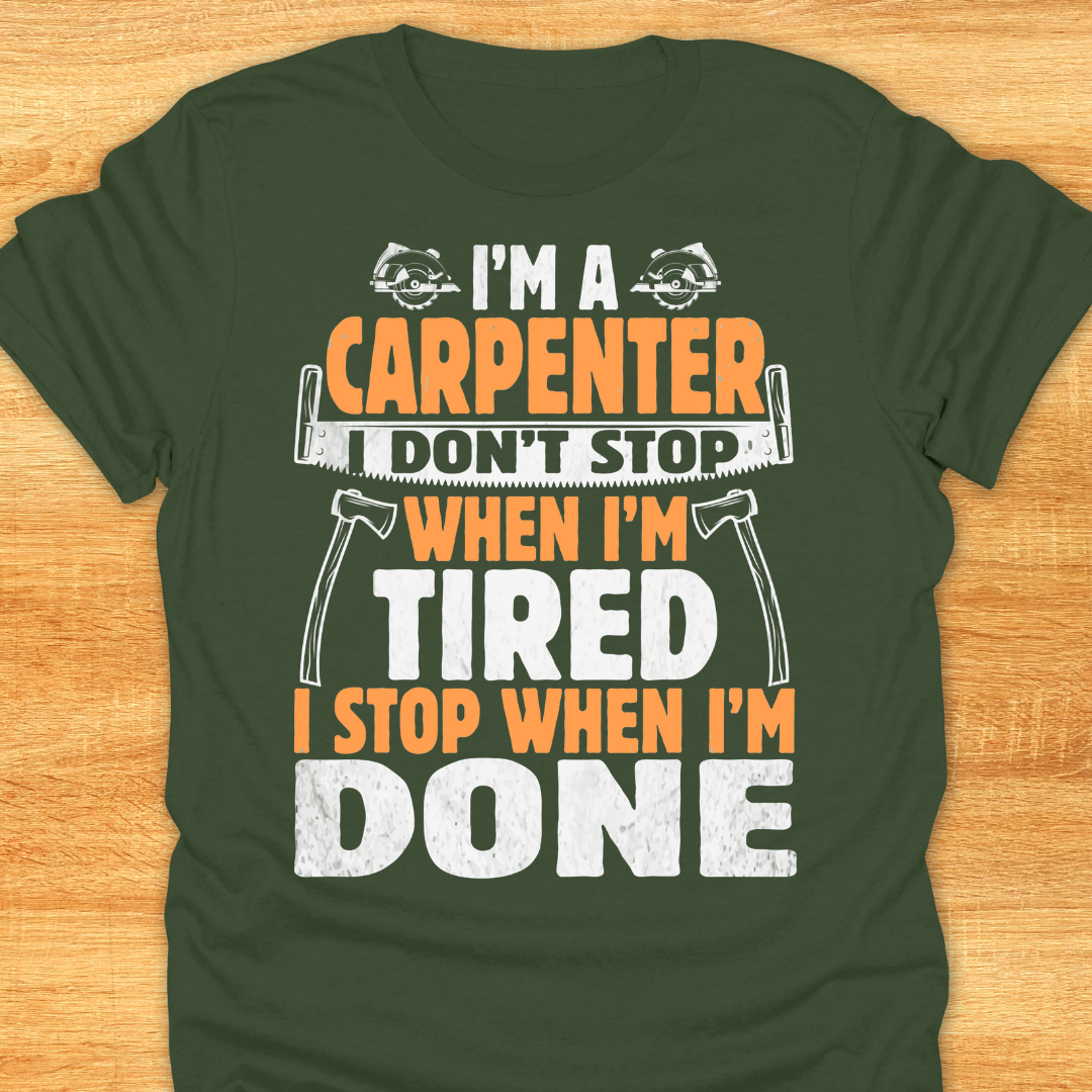 I'm A Carpenter I Don't Stop When I'm Tired, I Stop When I'm Done