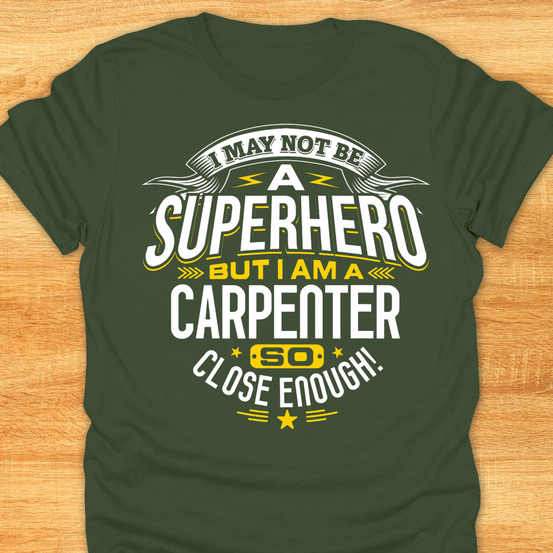 I May Not Be A Superhero But I Am A Carpenter So Close Enough