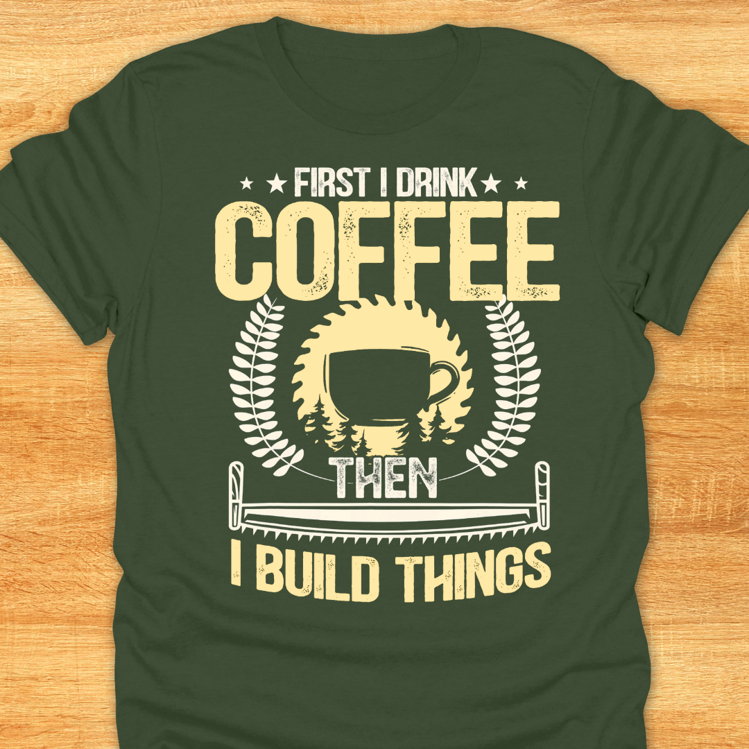 First I Drink Coffee Then I Build Things