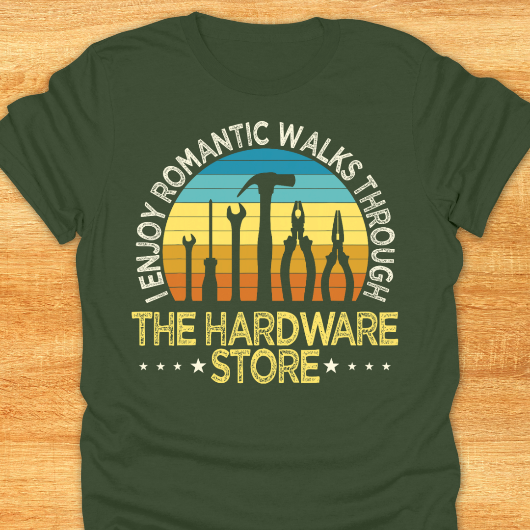 I Enjoy Romantic Walks Through The Hardware Store