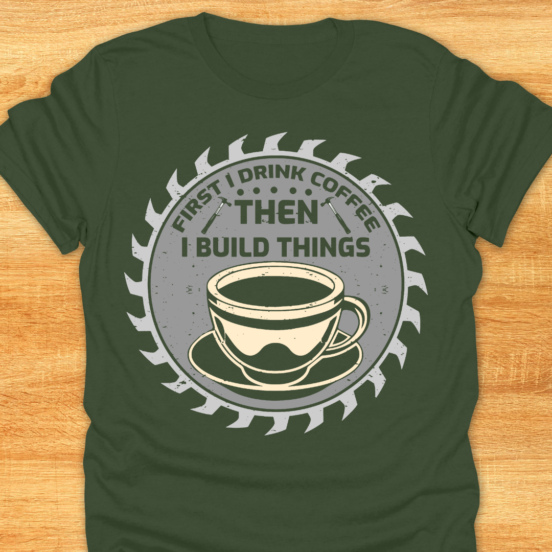 First I Drink Coffee Then I Build Things