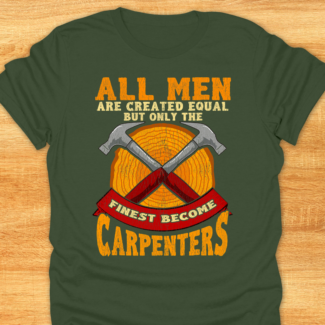 All Men Are Created Equal But Only The Finest Become Carpenters