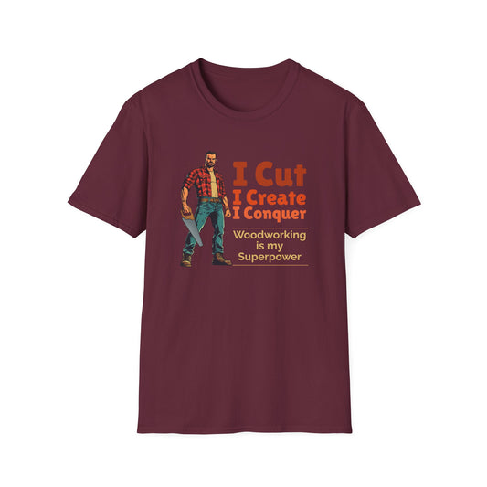 Woodworking Themed Unisex Softstyle T-Shirt - "I Cut I Create I Conquer"