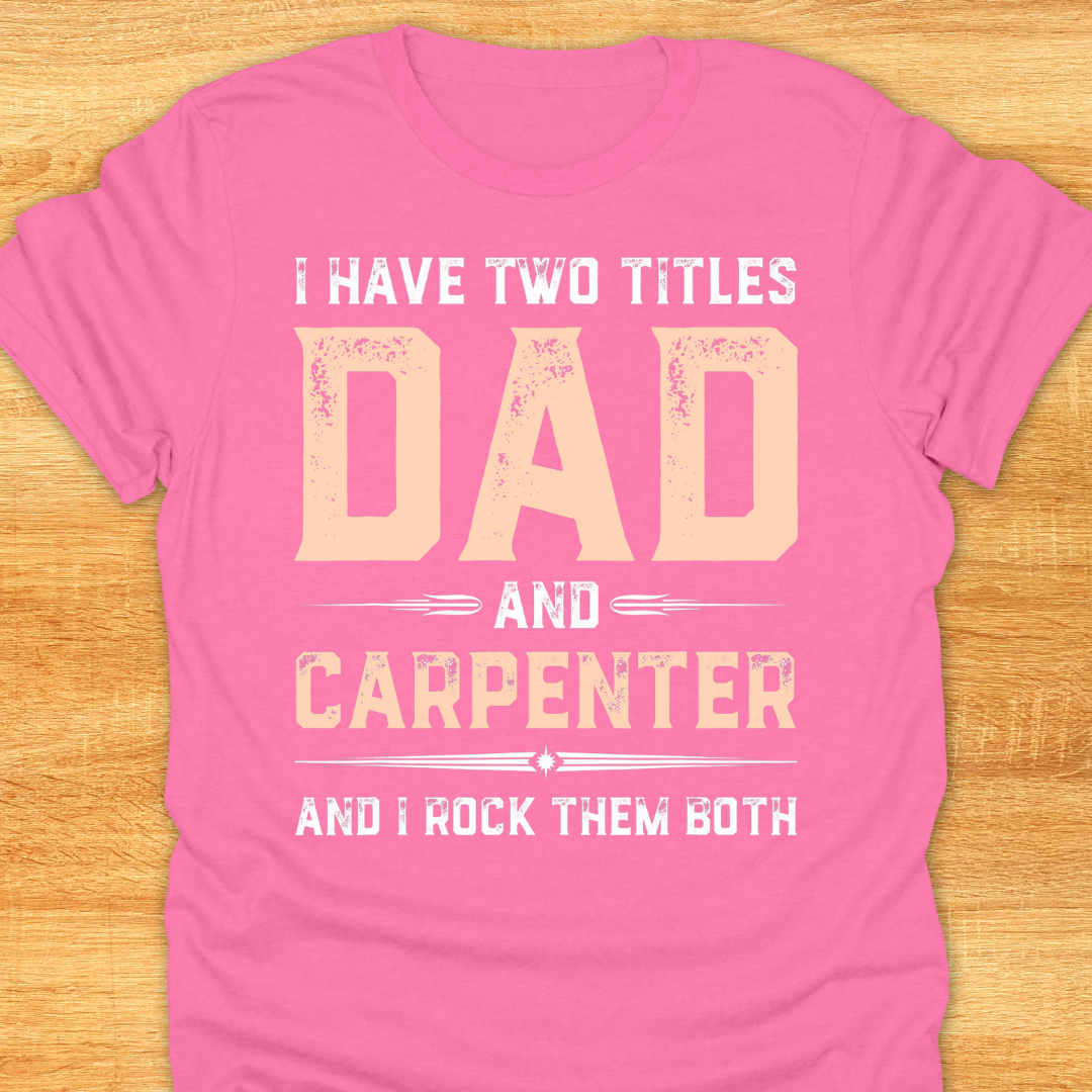 I Have Two Titles DAD and Carpenter and I Rock Them Both