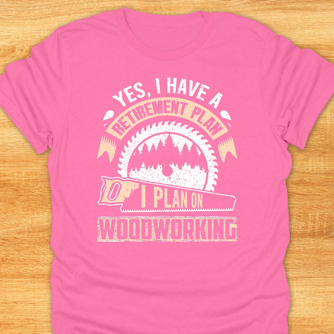 Yes I Have A Retirement Plan I Plan on Woodworking