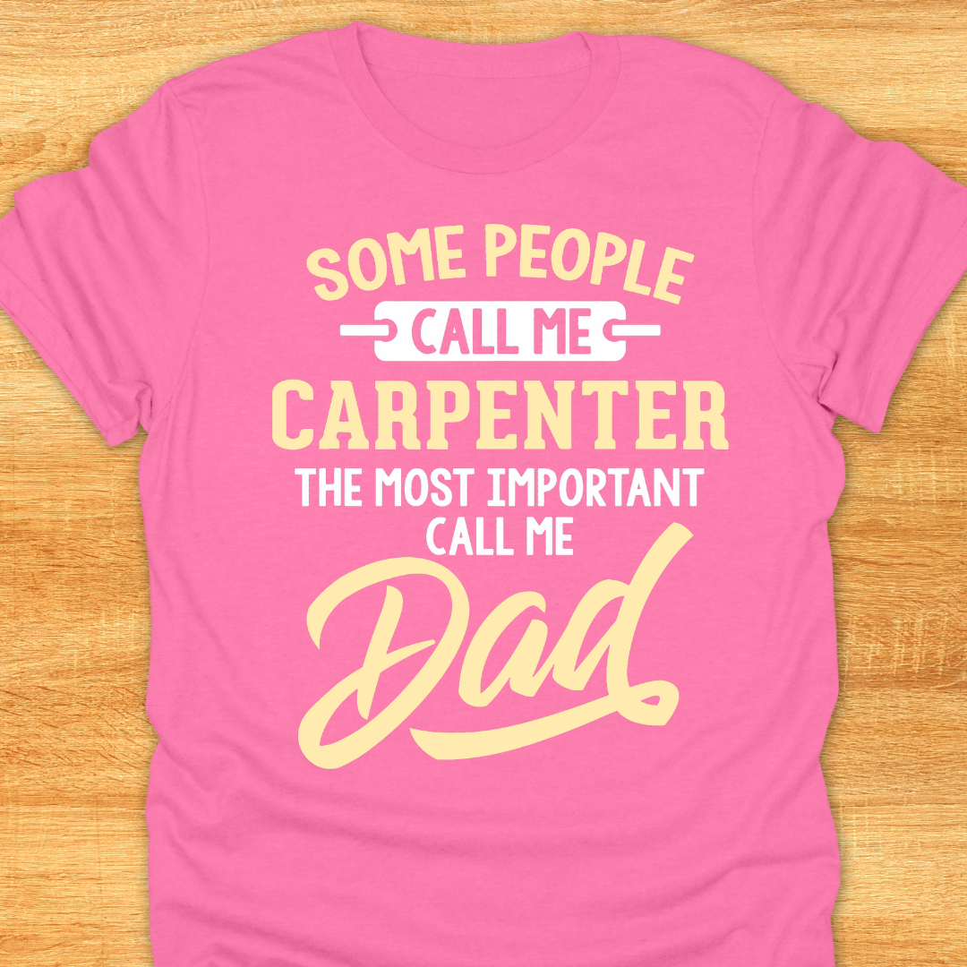Some People Call Me Carpenter The Most Important Call Me Dad