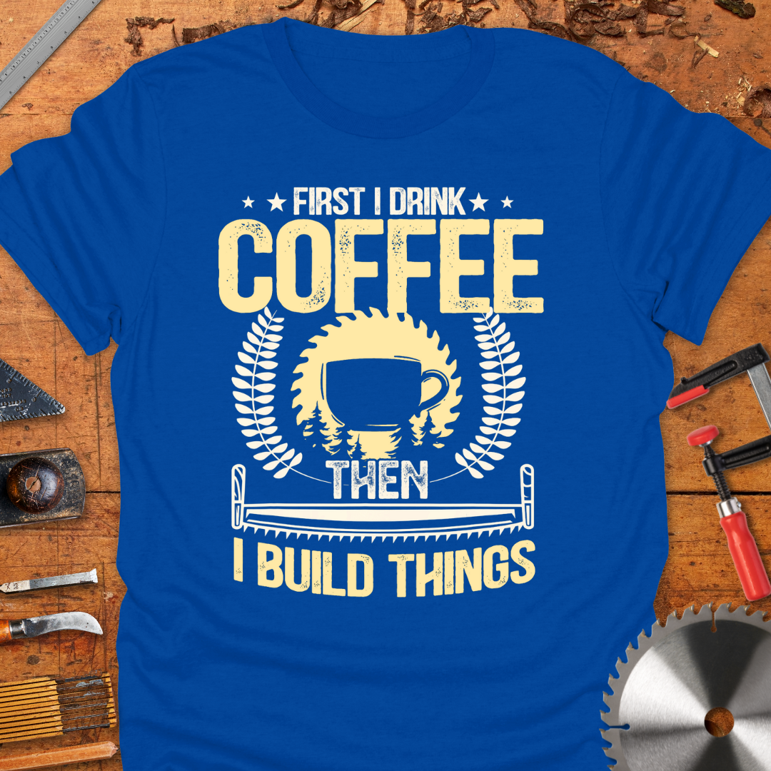 First I Drink Coffee Then I Build Things