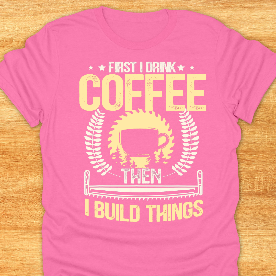 First I Drink Coffee Then I Build Things