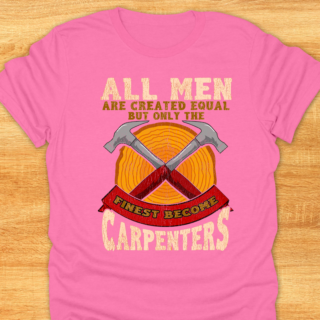 All Men Are Created Equal But Only The Finest Become Carpenters
