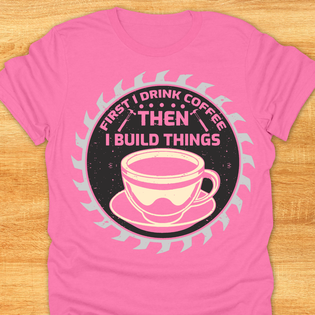 First I Drink Coffee Then I Build Things