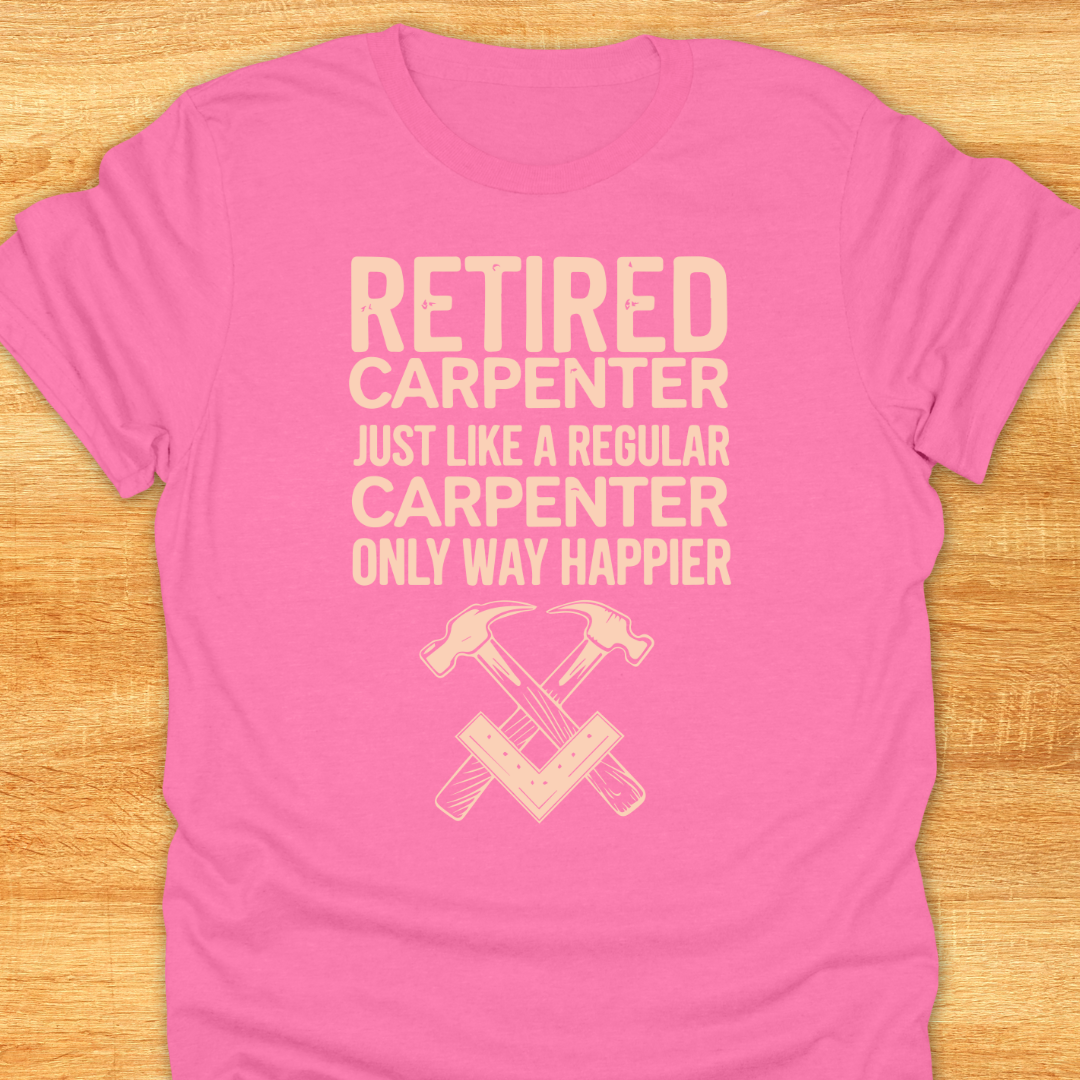 Retired Carpenter Just Like A Regular Carpenter Only Way Happier