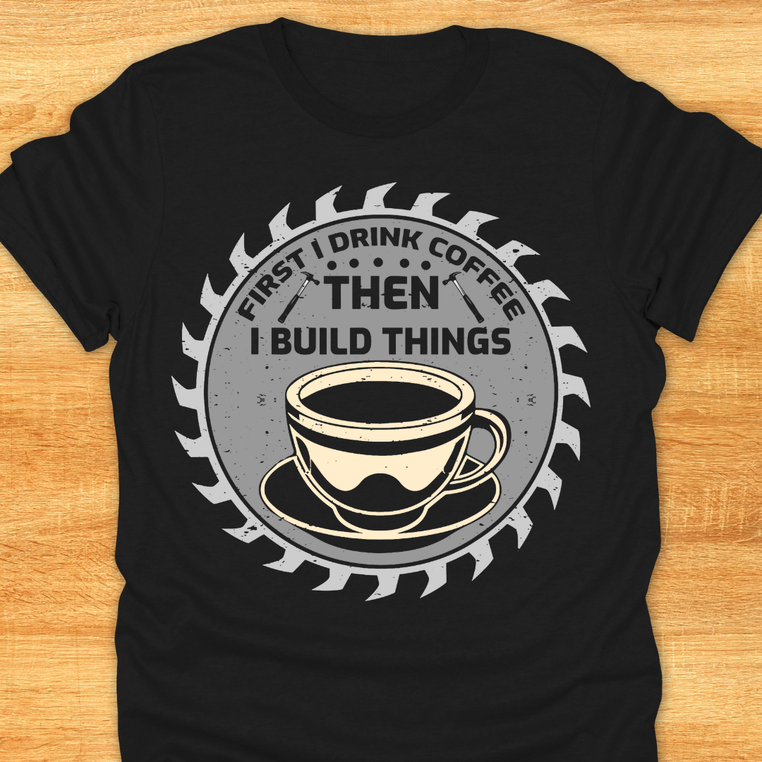 First I Drink Coffee Then I Build Things