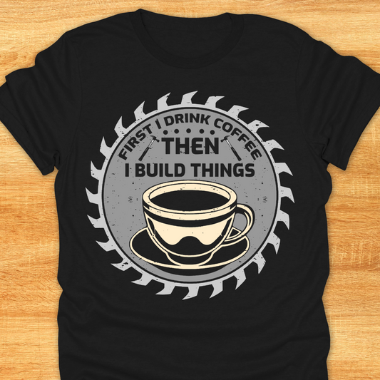 First I Drink Coffee Then I Build Things