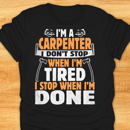 I'm A Carpenter I Don't Stop When I'm Tired, I Stop When I'm Done