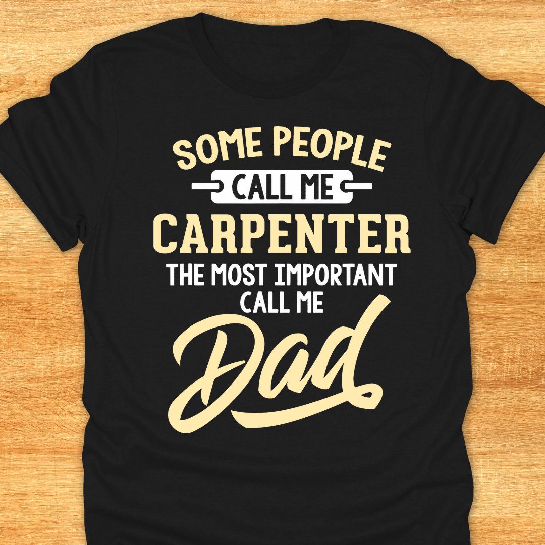 Some People Call Me Carpenter The Most Important Call Me Dad