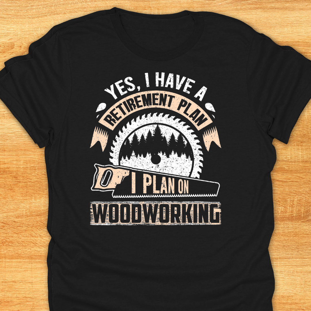 Yes I Have A Retirement Plan I Plan on Woodworking