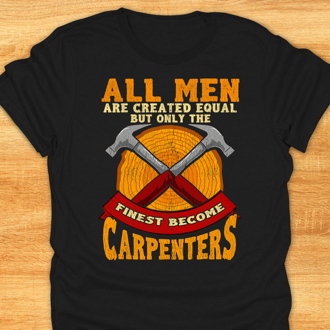 All Men Are Created Equal But Only The Finest Become Carpenters