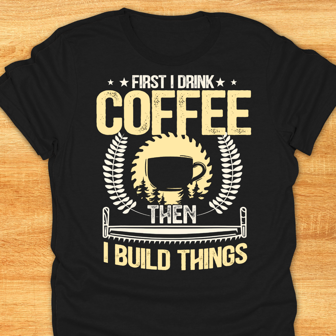 First I Drink Coffee Then I Build Things