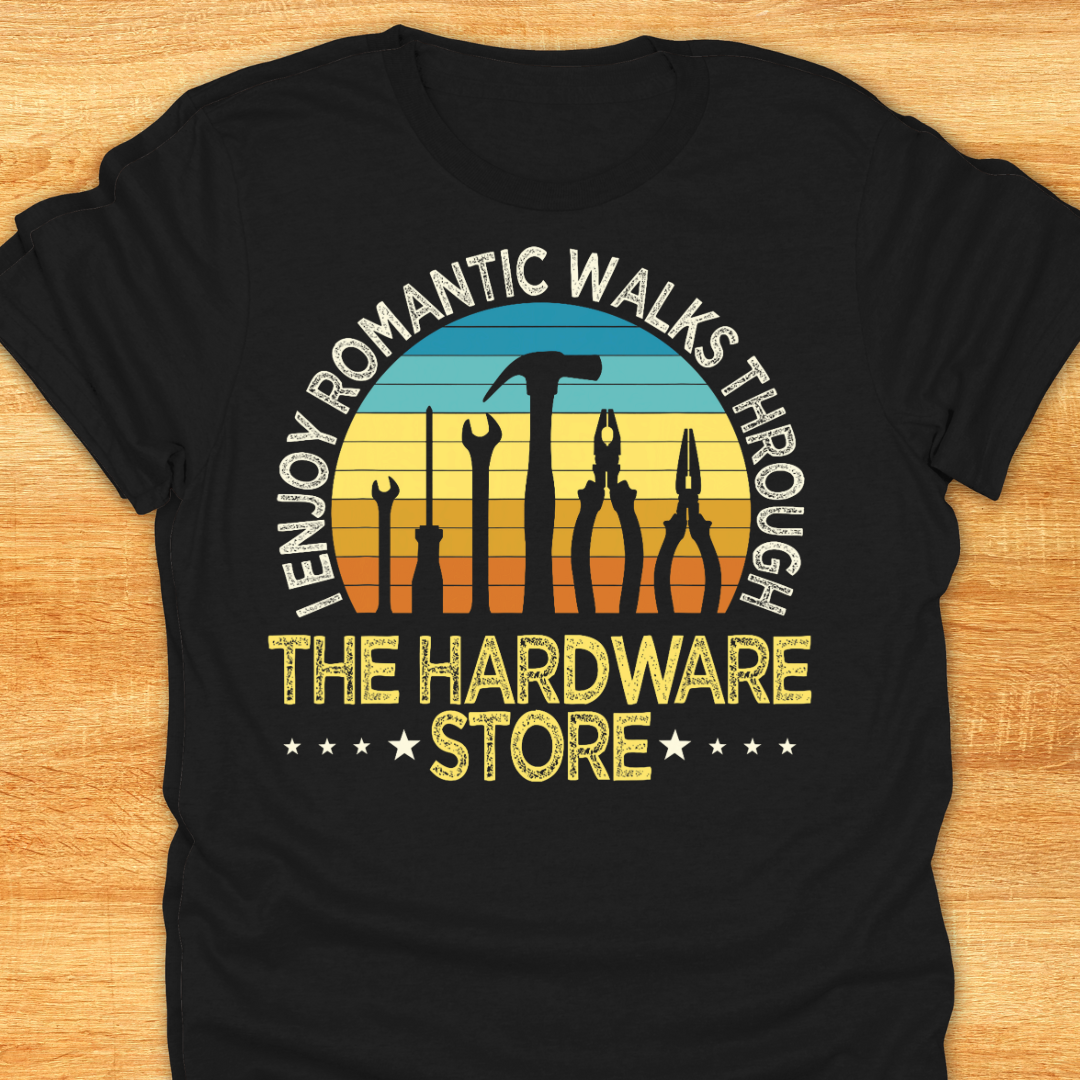 I Enjoy Romantic Walks Through The Hardware Store