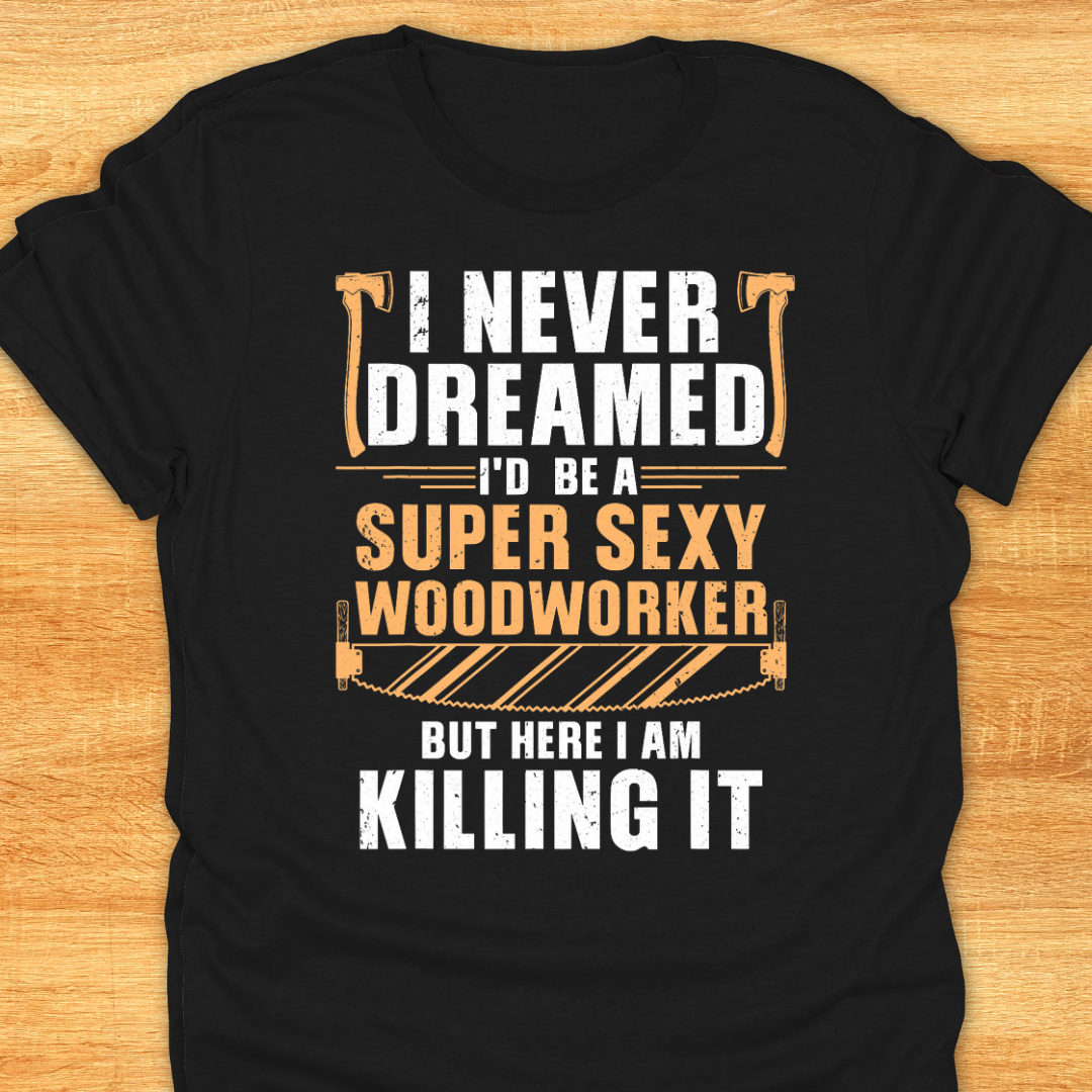 I Never Dreamed I’d be A Super Sexy Woodworker…