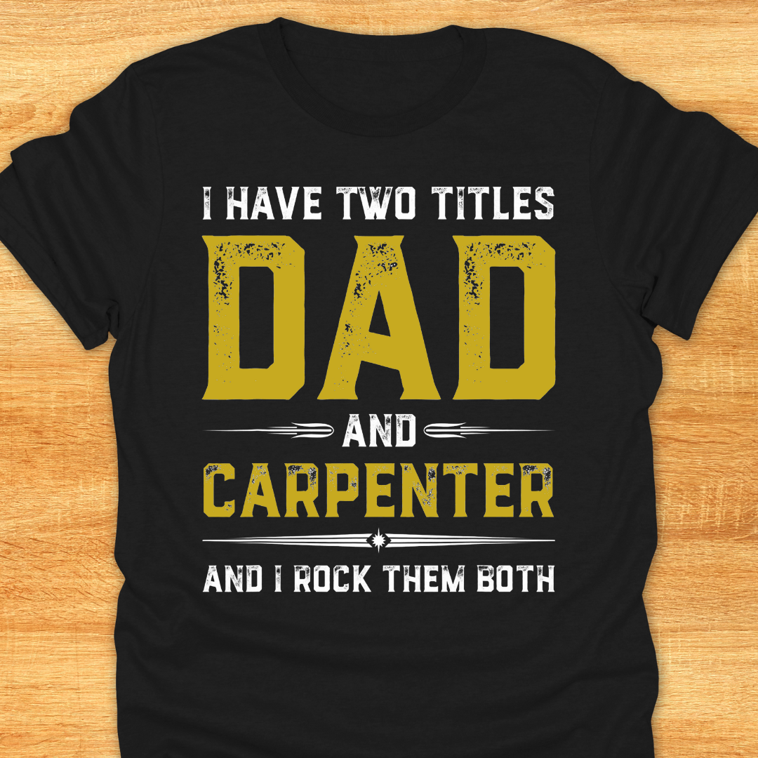 I Have Two Titles DAD and Carpenter and I Rock Them Both