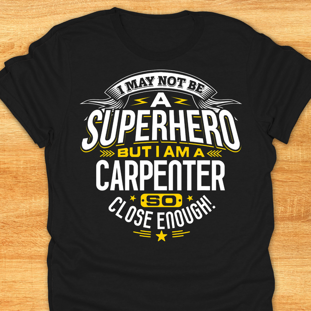 I May Not Be A Superhero But I Am A Carpenter So Close Enough