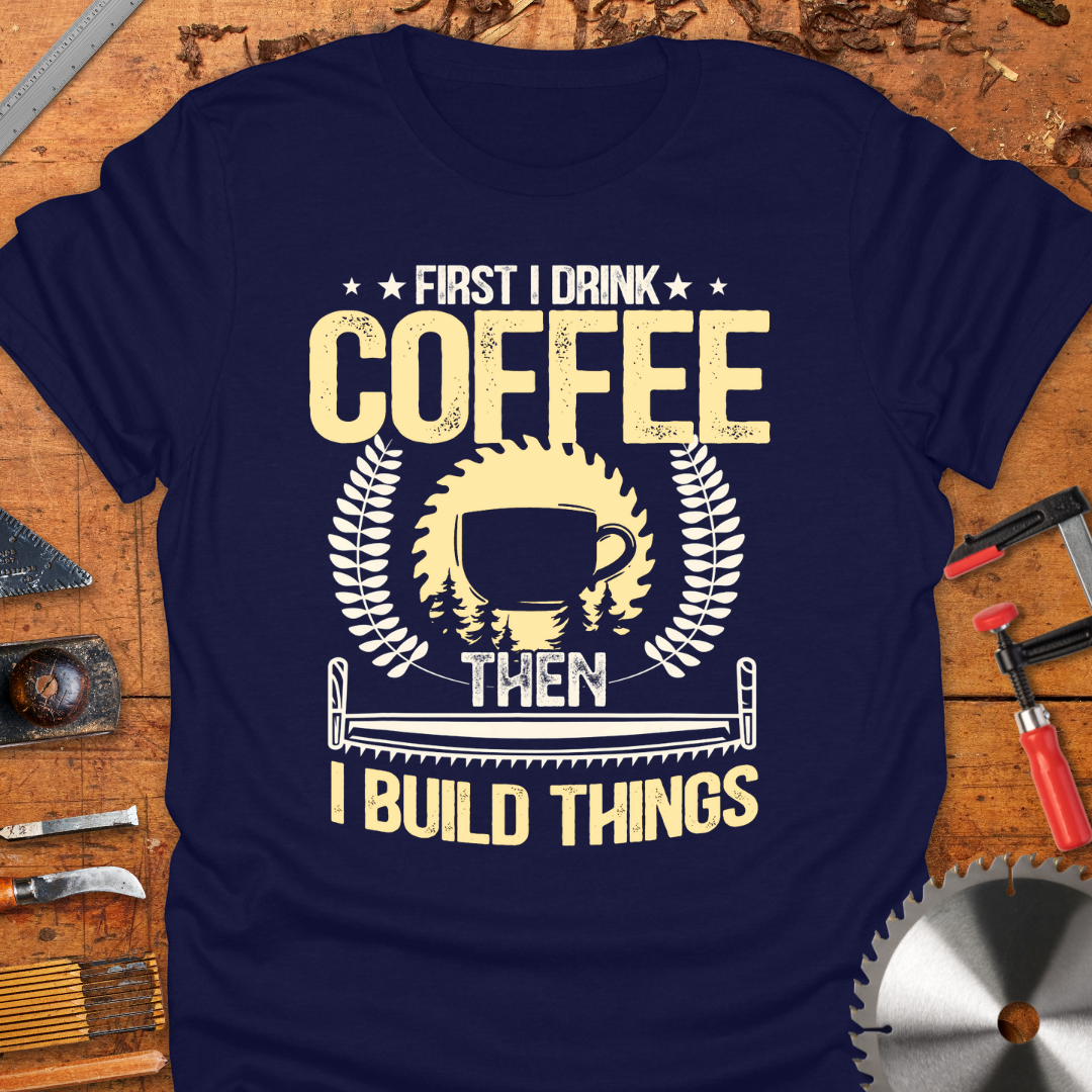 First I Drink Coffee Then I Build Things