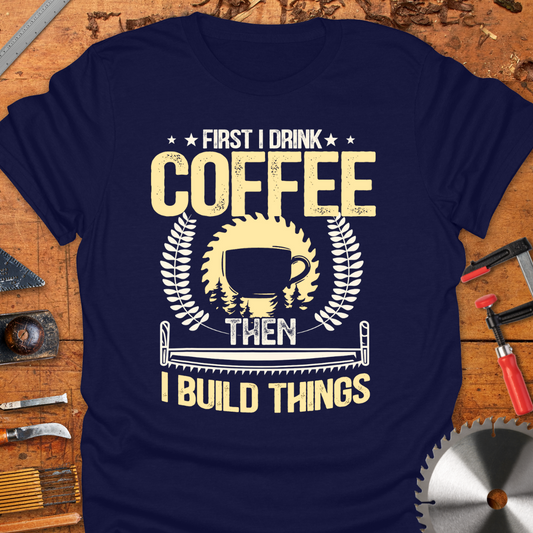 First I Drink Coffee Then I Build Things